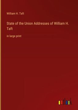 portada State of the Union Addresses of William H. Taft: in large print (in English)