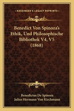 portada Benedict Von Spinoza's Ethik, Und Philosophische Bibliothek V4, V5 (1868) (en Alemán)
