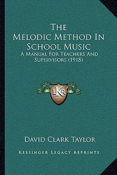 portada the melodic method in school music: a manual for teachers and supervisors (1918)