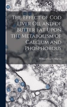 portada The Effect of cod Liver oil and of Butter fat Upon the Metabolism of Calcium and Phosphorous (in English)