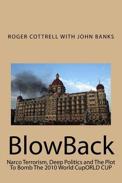 portada BlowBack: Narco Terrorism, Deep Politics and The Plot To Bomb The 2010 World CupORLD CUP (in English)