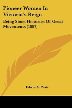 portada pioneer women in victoria's reign: being short histories of great movements (1897) (in English)