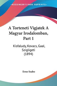 portada A Torteneti Vigjatek A Magyar Irodalomban, Part 1: Kisfaludy, Kovacs, Gaal, Szigligeti (1894) (en Hebreo)
