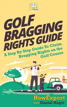 portada Golf Bragging Rights Guide: A Step By Step Guide To Claim Bragging Rights on the Golf Course (en Inglés)