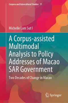 portada A Corpus-Assisted Multimodal Analysis to Policy Addresses of Macao Sar Government: Two Decades of Change in Macao (en Inglés)