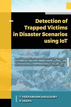 portada Detection of Trapped Victims in Disaster Scenarios Using Iot: An iot Based System to Detect the Trapped Victims in Disaster Scenarios Using Doppler. Infrared Technology (Embedded Systems) (en Inglés)