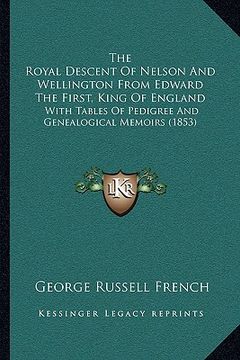 portada the royal descent of nelson and wellington from edward the fthe royal descent of nelson and wellington from edward the first, king of england irst, ki (in English)