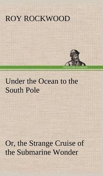 portada under the ocean to the south pole or, the strange cruise of the submarine wonder (en Inglés)