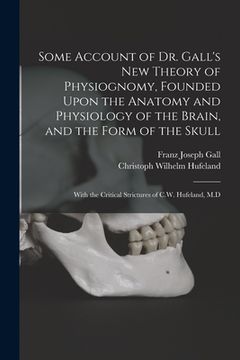 portada Some Account of Dr. Gall's New Theory of Physiognomy, Founded Upon the Anatomy and Physiology of the Brain, and the Form of the Skull: With the Critic (en Inglés)