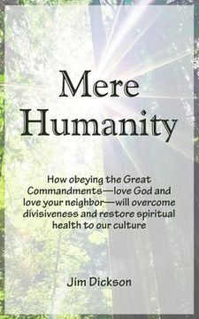 portada Mere Humanity: How obeying the Great Commandments-love God and love your neighbor-will overcome divisiveness and restore spiritual he (en Inglés)
