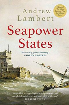 portada Seapower States: Maritime Culture, Continental Empires and the Conflict That Made the Modern World (en Inglés)