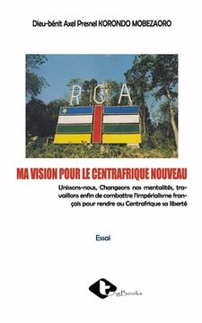 portada Ma Vision Pour Le Centrafrique Nouveau (en Francés)