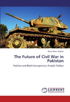 portada The Future of Civil War in Pakistan: Pashtun and Bloch Insurgencies, Punjabi Taliban