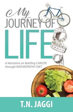 portada My Journey of Life: A narration on battling CANCER through NATUROPATHY DIET (en Inglés)