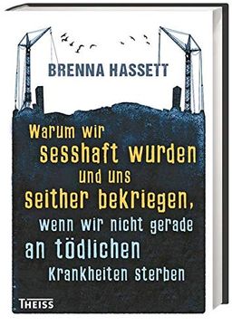 portada Warum wir Sesshaft Wurden und uns Seither Bekriegen. Wenn wir Nicht Gerade an Tödlichen Krankheiten Sterben: 15000 Years of Urban Life and Death (en Alemán)