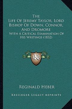 portada the life of jeremy taylor, lord bishop of down, connor, and the life of jeremy taylor, lord bishop of down, connor, and dromore dromore: with a critic