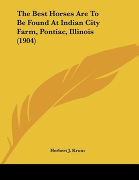 portada the best horses are to be found at indian city farm, pontiac, illinois (1904) (in English)