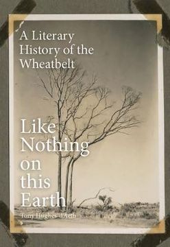 portada Like Nothing on This Earth: A Literary History of the Wheatbelt (en Inglés)