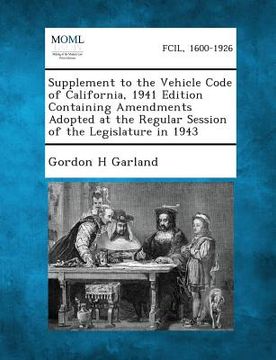 portada Supplement to the Vehicle Code of California, 1941 Edition Containing Amendments Adopted at the Regular Session of the Legislature in 1943 (en Inglés)