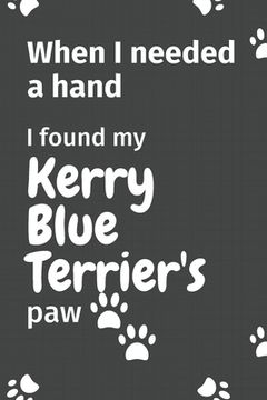 portada When I needed a hand, I found my Kerry Blue Terrier's paw: For Kerry Blue Terrier Puppy Fans (en Inglés)