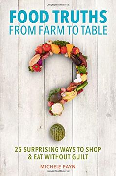 portada Food Truths from Farm to Table: 25 Surprising Ways to Shop & Eat without Guilt