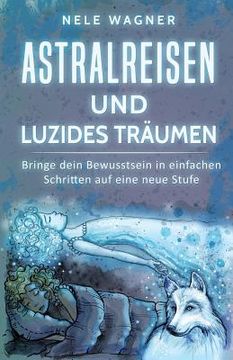 portada Astralreisen und luzides Träumen: Bringe dein Bewusstsein in einfachen Schritten auf eine neue Stufe (in German)
