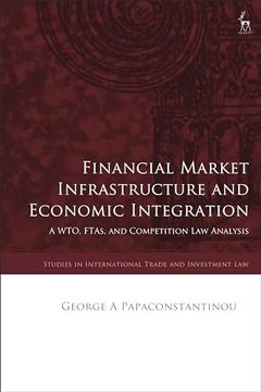portada Financial Market Infrastructure and Economic Integration: A Wto, Ftas, and Competition Law Analysis (in English)