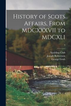 portada History of Scots Affairs, From MDCXXXVII to MDCXLI; 3 (in English)