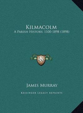portada kilmacolm: a parish history, 1100-1898 (1898) a parish history, 1100-1898 (1898) (en Inglés)