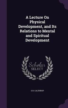 portada A Lecture On Physical Development, and Its Relations to Mental and Spiritual Development (en Inglés)