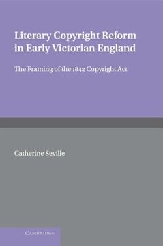 portada Literary Copyright Reform in Early Victorian England: The Framing of the 1842 Copyright act (Cambridge Studies in English Legal History) 