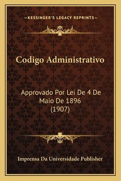 portada Codigo Administrativo: Approvado Por Lei De 4 De Maio De 1896 (1907) (en Portugués)