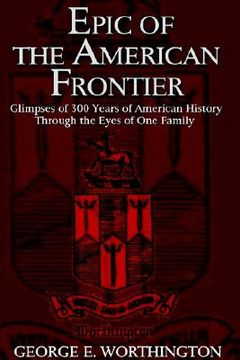 portada epic of the american frontier: glimpses of 300 years of american history through the eyes of one family