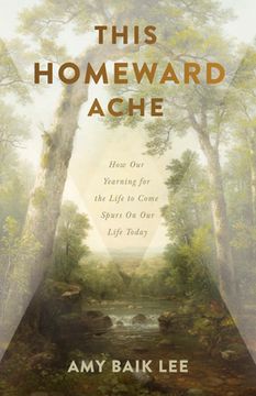 portada This Homeward Ache: How Our Yearning for the Life to Come Spurs on Our Life Today (en Inglés)