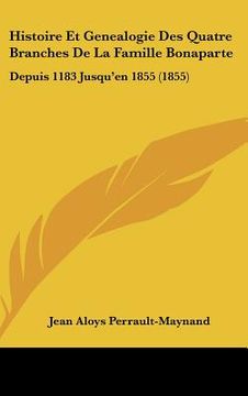portada Histoire Et Genealogie Des Quatre Branches De La Famille Bonaparte: Depuis 1183 Jusqu'en 1855 (1855) (in French)