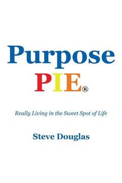 portada Purpose Pie: Really Living in the Sweet Spot of Life (en Inglés)