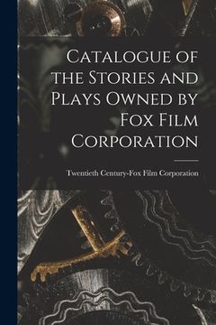 portada Catalogue of the Stories and Plays Owned by Fox Film Corporation (en Inglés)