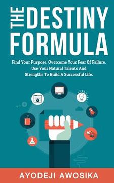 portada The Destiny Formula: Find Your Purpose. Overcome Your Fear of Failure. Use Your Natural Talents and Strengths to Build a Successful Life (en Inglés)