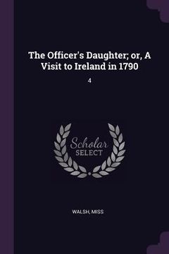 portada The Officer's Daughter; or, A Visit to Ireland in 1790: 4 (en Inglés)