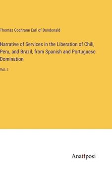 portada Narrative of Services in the Liberation of Chili, Peru, and Brazil, from Spanish and Portuguese Domination: Vol. I (en Inglés)