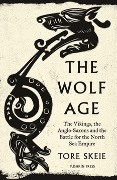 portada The Wolf Age: The Vikings, the Anglo-Saxons and the Battle for the North sea Empire 