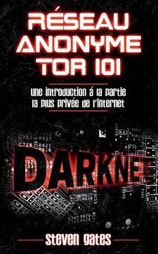 portada Réseau Anonyme Tor 101: Une Introduction à la Partie la Plus Privée de l'Internet (en Francés)
