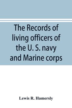 portada The records of living officers of the U. S. navy and Marine corps: with a history of naval operations during the rebellion of 1861-5, and a list of th (en Inglés)