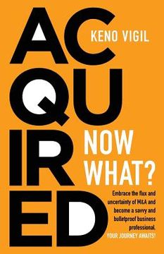 portada Acquired: Now What?: Embrace the flux and uncertainty of M&A and become a savvy and bulletproof business professional. YOUR JOUR (en Inglés)