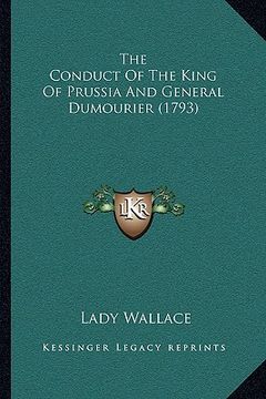 portada the conduct of the king of prussia and general dumourier (1793) (in English)