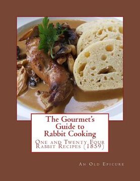 portada The Gourmet's Guide to Rabbit Cooking: One and Twenty Four Rabbit Recipes (en Inglés)