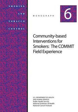portada Community-Based Interventions for Smokers: The COMMIT Field Experience: Smoking and Tobacco Control Monograph No. 6 (in English)