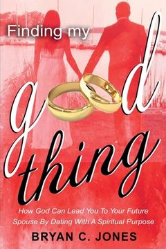 portada Finding My Good Thing: How God Can Lead You To Your Future Spouse By Dating With A Spiritual Purpose (en Inglés)