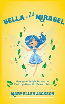 portada Bella And Mirabel: Messages of Delight Between an Earth Spirit and Her Human Sister (en Inglés)