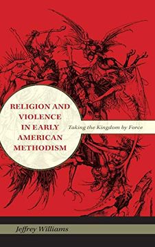 portada Religion and Violence in Early American Methodism: Taking the Kingdom by Force (Religion in North America) (en Inglés)